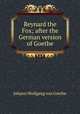Reynard the Fox; after the German version of Goethe, Johann Wolfgang Goethe 