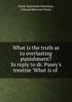 What is the truth as to everlasting punishment? In reply to dr. Pusey