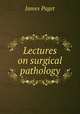 Lectures on surgical pathology, James Paget 
