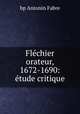 Flechier orateur, 1672-1690: etude critique, bp Antonin Fabre 
