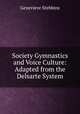 Society Gymnastics and Voice Culture: Adapted from the Delsarte System, Genevieve Stebbins 