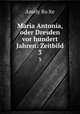 Maria Antonia, oder Dresden vor hundert Jahren: Zeitbild. 3, Amely Bo?lte 