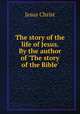 The story of the life of Jesus. By the author of 