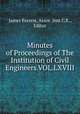 Minutes of Proceedings of The Institution of Civil Engineers.VOL.LXVIII, James Forrest, Assoc .Inst.C.E., Editor 