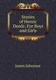 Stories of Heroic Deeds: For Boys and Girls, Johonnot James 