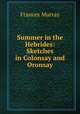 Summer in the Hebrides: Sketches in Colonsay and Oronsay, Frances Murray 