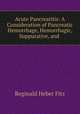 Acute Pancreatitis: A Consideration of Pancreatic Hemorrhage, Hemorrhagic, Suppurative, and ., Reginald Heber Fitz 