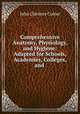 Comprehensive Anatomy, Physiology, and Hygiene: Adapted for Schools, Academies, Colleges, and ., John Clarence Cutter 