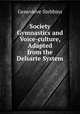 Society Gymnastics and Voice-culture, Adapted from the Delsarte System, Genevieve Stebbins 