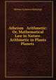 Atheism & Arithmetic: Or, Mathematical Law in Nature. Arithmetic in Plants & Planets ., Horace Lorenzo Hastings 