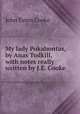 My lady Pokahontas, by Anas Todkill, with notes really written by J.E. Cooke, Cooke, John Esten 