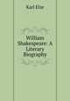 William Shakespeare: A Literary Biography, Karl Elze 