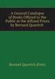 A General Catalogue of Books Offered to the Public at the Affixed Prices by Bernard Quaritch ., Bernard Quaritch (Firm) 