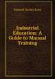 Industrial Education: A Guide to Manual Training, Samuel Gurley Love 
