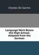 Language Work Below the High School: Adapted from the German, Charles de Garmo 