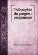 Philosophie du progres: programme, Pierre-Joseph Proudhon 
