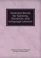 Selected Words for Spelling, Dictation, and Language Lessons, Clarence Edmund Meleney, William Milford Giffin 
