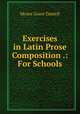 Exercises in Latin Prose Composition .: For Schools, Moses Grant Daniell 