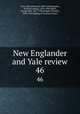 New Englander and Yale review. 46, Tyler, Edward Royall, 1800-1848,Kingsley, William Lathrop, 1824-1896,Fisher, George Park, 1827-1909,Dwight, Timothy, 1828-1916,Making of America Project 