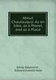 About Chautauqua: As an Idea, as a Power, and as a Place, Emily Raymond , Edward Everett Hale 