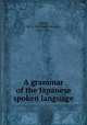 A grammar of the Japanese spoken language, Aston, W. G. (William George), 1841-1911 