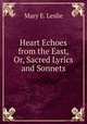Heart Echoes from the East, Or, Sacred Lyrics and Sonnets, Mary E. Leslie 