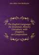 The English Language: Its Grammar, History & Literature, with Chapters on Composition ., John Miller Dow Meiklejohn 
