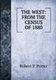 THE WEST: FROM THE CENSUS OF 1880, Robert P. Porter 