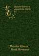 Theodor Krner`s smmtliche Werke. 1-2, Theodor Korner 