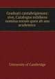 Graduati cantabrigienses: sive, Catalogus exhibens nomina eorum quos ab ano academico ., University of Cambridge 