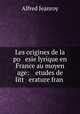 Les origines de la po esie lyrique en France au moyen age: etudes de litt erature fran ., Alfred Jeanroy 