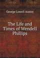 The Life and Times of Wendell Phillips, George Lowell Austin 
