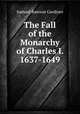 The Fall of the Monarchy of Charles I. 1637-1649, Samuel Rawson Gardiner 