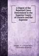 A Digest of the Reported Cases Determined in the Superior Courts of Ontario and the Supreme ., Joseph, F. J. (Frank John), Christopher Robinson 