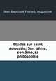 Etudes sur saint Augustin: Son genie, son ame, sa philosophie, Jean Baptitste Flottes, Augustine 
