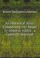 An Historical Atlas: Comprising 141 Maps: to which is Added . a Carefully Selected ., Robert Henlopen Labberton 