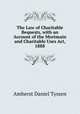 The Law of Charitable Bequests, with an Account of the Mortmain and Charitable Uses Act, 1888, Amherst Daniel Tyssen 