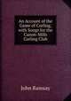 An Account of the Game of Curling, with Songs for the Canon-Mills Curling Club, John Ramsay 