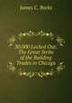 30,000 Locked Out: The Great Strike of the Building Trades in Chicago, James C. Beeks 