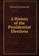 A History of the Presidential Elections, Edward Stanwood 