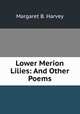 Lower Merion Lilies: And Other Poems, Margaret B. Harvey 