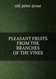 PLEASANT FRUITS FROM THE BRANCHES OF THE VINES, old peter piour 