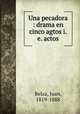 Una pecadora : drama en cinco agtos i.e. actos, Belza, Juan, 1819-1888 