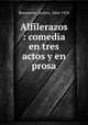 Alfilerazos : comedia en tres actos y en prosa, Benavente, Jacinto, 1866-1954 