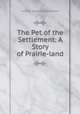 The Pet of the Settlement: A Story of Prairie-land, Caroline Augusta (White) Soule 