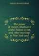 The power of prayer, illustrated at the Fulton street, and other meetings in New York and ., Samuel Irenaeus Prime 