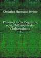 Philosophische Dogmatik, oder, Philosophie des Christenthums.. 2, Christian Hermann Weisse 