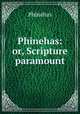 Phinehas: or, Scripture paramount, Phinehas 