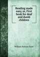Reading made easy, or, First book for deaf and dumb children, William Robson Scott 