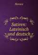 Satiren: Lateinisch und deutsch, Horace Horace 